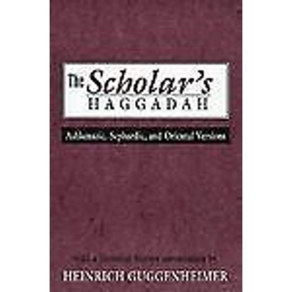 Scholar's Haggadah : Ashkenazic, Sephardic, and Oriental Versions by Heinrich...